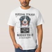 Personal Stalker Dog Bernese Mountain I Will Follo Tシャツ (正面)