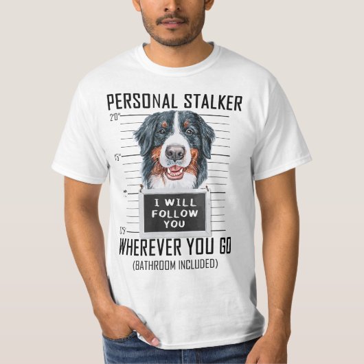 Personal Stalker Dog Bernese Mountain I Will Follo Tシャツ (正面)