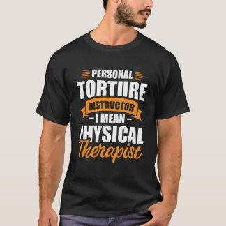 Personal Torture Instructor I Mean Physical Therap Tシャツ