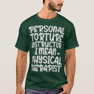 Personal Torture Instructor I Mean Physical Therap Tシャツ