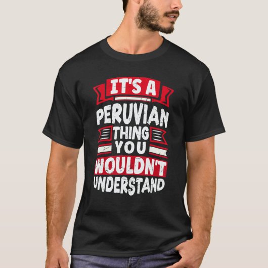 Peru Peruvian Peru Flag Its A Peruvian Thing Tシャツ (正面)