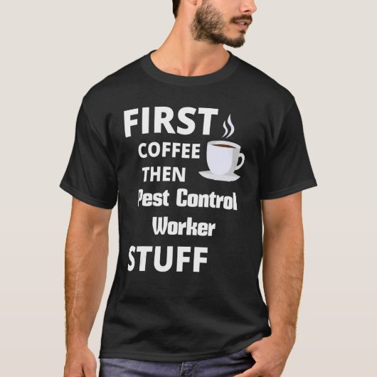 Pest Control Worker First Coffee Then Job Stuff Tシャツ (正面)