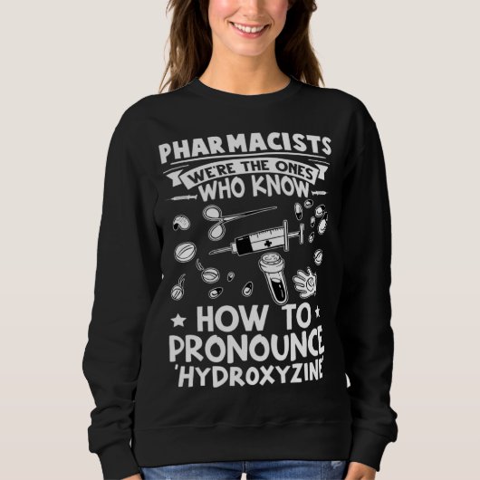 Pharmacists Know How To Pronounce Hydroxyzine スウェットシャツ (正面)
