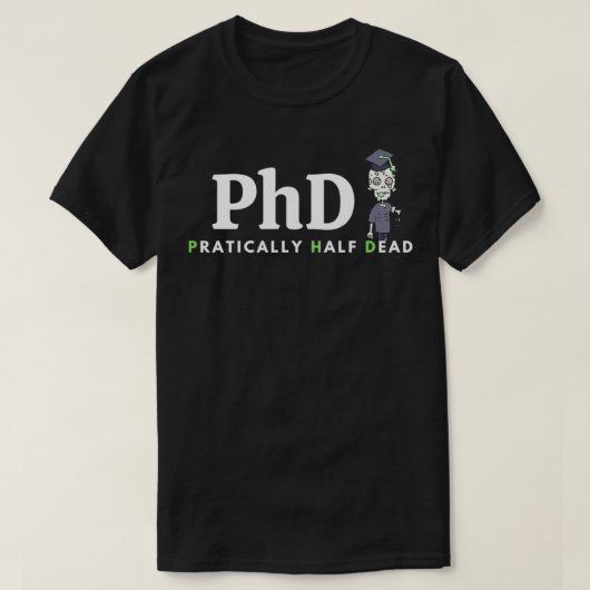 PhDはギフトおもしろいを意味するpraticallyhalfDead Tシャツ (デザイン正面)