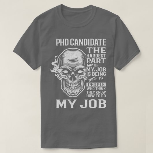 Phd候補者は私の仕事のギフトアイテムの最も難しい部分 Tシャツ (デザイン正面)