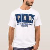 PhD – ソリューションが常により多くのコーヒーである場所 Tシャツ (正面)