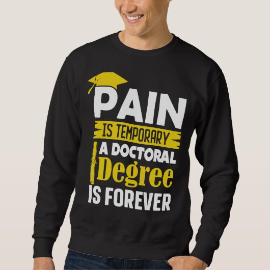 Phd Degree Pain Is Temporary A Doctoral Degree Is スウェットシャツ (正面)