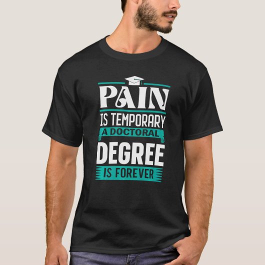 Phd Degree Pain Is Temporary A Doctoral Degree Is Tシャツ (正面)