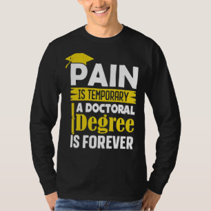 Phd Degree Pain Is Temporary A Doctoral Degree Is Tシャツ