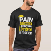 Phd Degree Pain Is Temporary A Doctoral Degree Is  Tシャツ (正面)