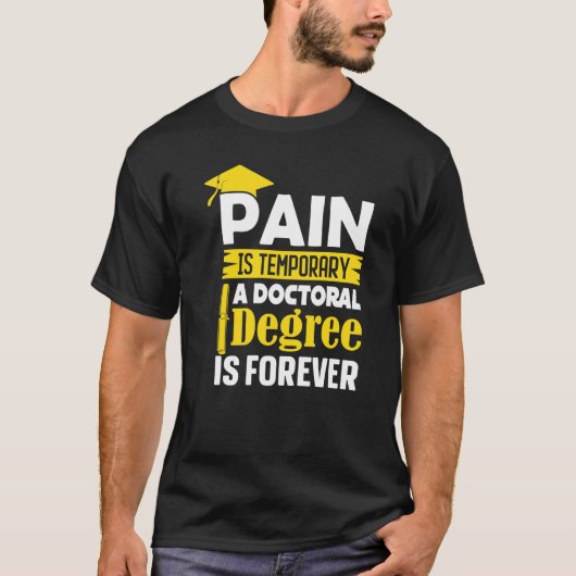 Phd Degree Pain Is Temporary A Doctoral Degree Is  Tシャツ (正面)