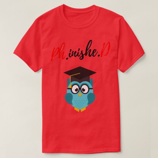 PhinisheD Funny phd graduate saying Phd graduation Tシャツ (デザイン正面)