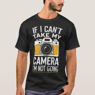 Photographer If I Can'T Take My Camera I'M Not Goi Tシャツ