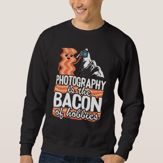 Photography Is The Bacon Of Hobbies   Photographer スウェットシャツ (正面)