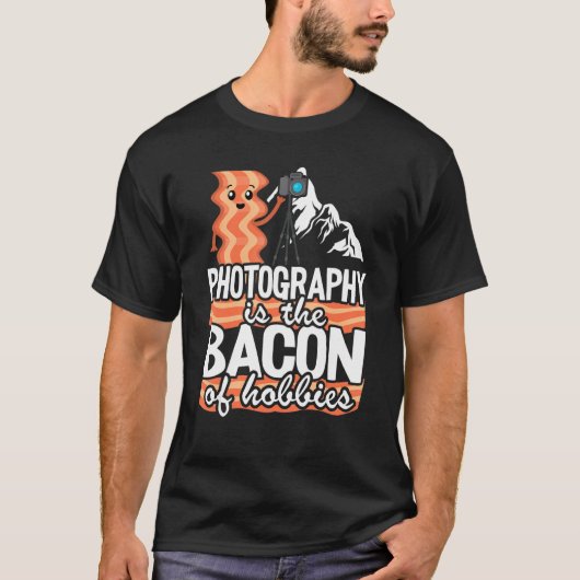 Photography Is The Bacon Of Hobbies   Photographer Tシャツ (正面)