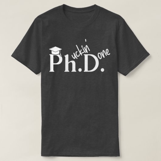 Phuckin Done PhD Doctor Of Philosophy卒業1 Tシャツ (デザイン正面)
