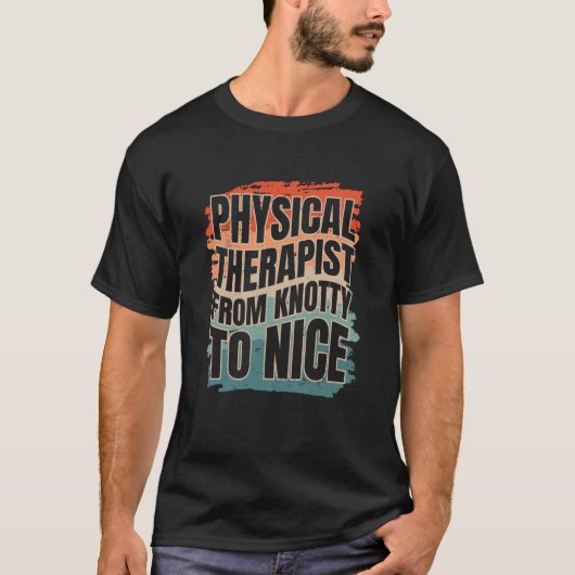 Physical Therapist From Knotty To Nice Physical Th Tシャツ (正面)