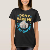 Physical Therapy Themed Dont Make Me Get My Gait Tシャツ (正面)
