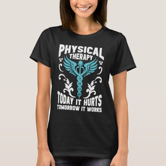 Physical Therapy Today It Hurts Tomorrow It Works  Tシャツ (正面)