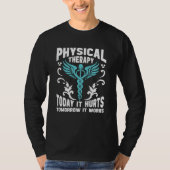 Physical Therapy Today It Hurts Tomorrow It Works  Tシャツ (正面)