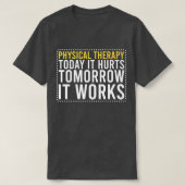 Physical Therapy Today it hurts Tomorrow it works Tシャツ (デザイン正面)
