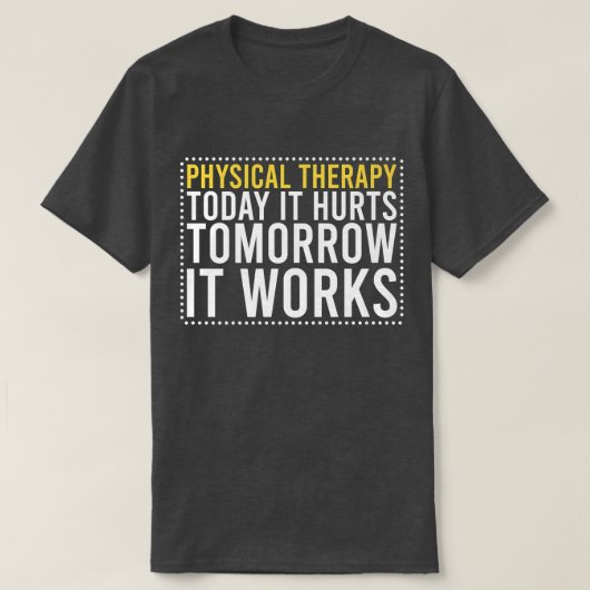 Physical Therapy Today it hurts Tomorrow it works Tシャツ (デザイン正面)