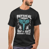 Physical Therapy Today It Hurts Tomorrow It Works  Tシャツ (正面)