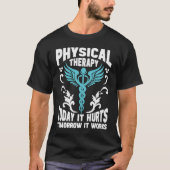 Physical Therapy Today It Hurts Tomorrow It Works Tシャツ (正面)