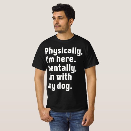Physically I'm here Mentally I'm with my dog  Tシャツ (正面フル)