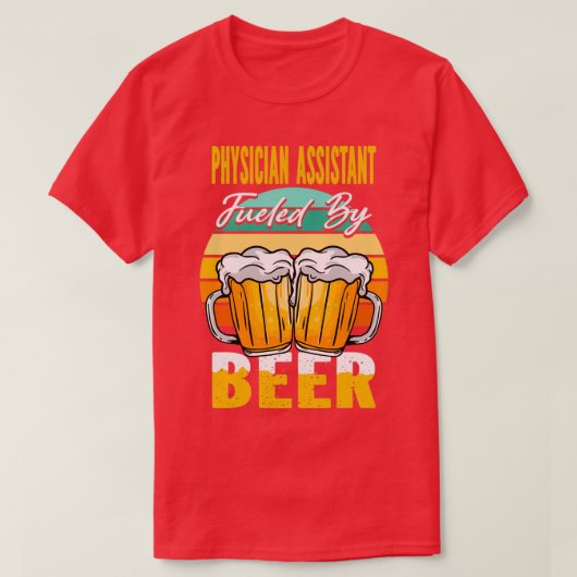 Physician Assistant Fueled By Beer Funny Beer Love Tシャツ (デザイン正面)