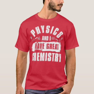 Physics And I Have Great Chemistry Funny Physicist Tシャツ