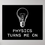 Physics Turns Me On ポスター<br><div class="desc">Physics turns me on.  Literally.  The heating of the light bulb filament excites the atoms,  causing the electrons to jump to a higher energy level,  releasing their extra energy in the form of a light photon.  Are you turned on yet?</div>