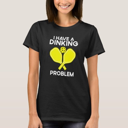 Pickleball I Have A Dinking Problem Tシャツ (正面)