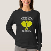 Pickleball I Have A Dinking Problem Tシャツ (正面)