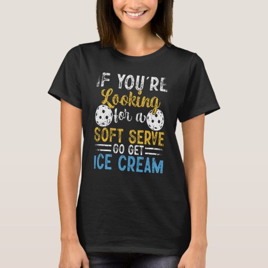 Pickleball If You're Looking For Soft Serve Go Get Tシャツ (正面)