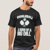 Pickleball Itu2019s A Kind Of A Big Dill   Pickleb Tシャツ (正面)