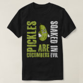 Pickles Are Cucumbers Soaked In Evil  Tシャツ (デザイン正面)