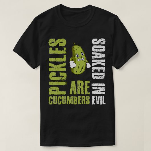 Pickles Are Cucumbers Soaked In Evil  Tシャツ (デザイン正面)