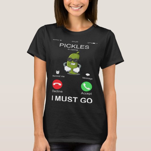 Pickles Is Calling I Must Go  Phone Screen  Humor Tシャツ (正面)