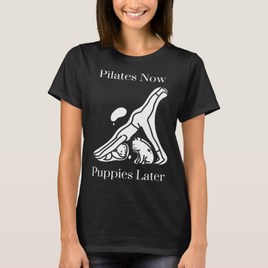 Pilates Now Puppies Later Tシャツ (正面)