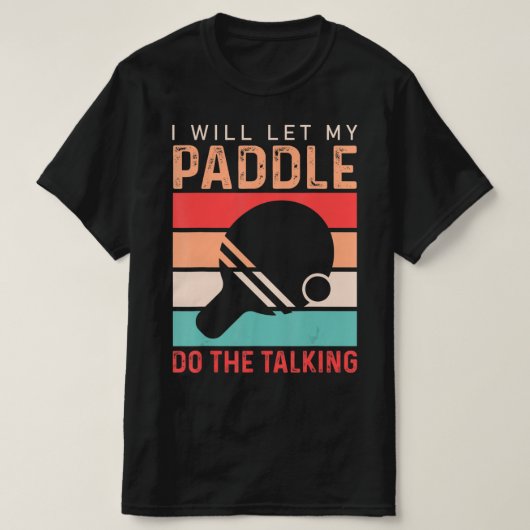 Ping Pong I will Let my Paddle do the Talking Tシャツ (デザイン正面)