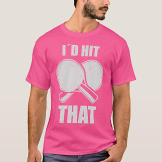 Ping Pong Id Hit That Table Tennis Player Tシャツ