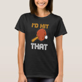 Ping Pong Paddle Table Tennis sport I'd hit that Tシャツ (正面)