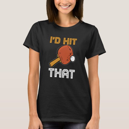 Ping Pong Paddle Table Tennis sport I'd hit that Tシャツ (正面)
