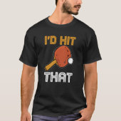 Ping Pong Paddle Table Tennis sport I'd hit that Tシャツ (正面)