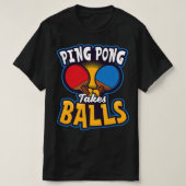 Ping Pong Takes Balls Design Table Tennis   Tシャツ (デザイン正面)