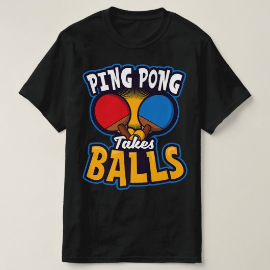 Ping Pong Takes Balls Design Table Tennis   Tシャツ (デザイン正面)