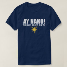 PinoyDesigns "Ay Nako! Single Since Birth" T-Shirt Tシャツ