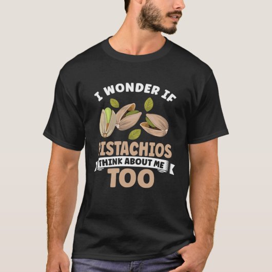 Pistachio  I Wonder If Pistachios Think About Me T Tシャツ (正面)