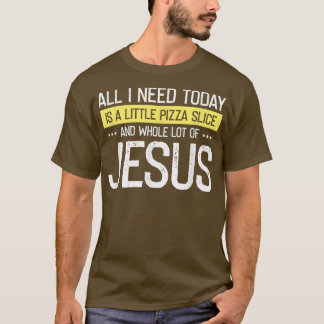 Pizza And Jesus Is All I Need, Christ Jesus God Ch Tシャツ